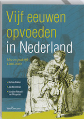 Vijf eeuwen opvoeden in Nederland - Nelleke Bakker, Jan Noordman, Marjoke Rietveld-van Wingerden (ISBN 9789023246138)