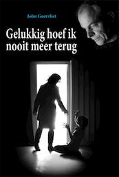 Gelukkig hoef ik nooit meer terug - John Geervliet (ISBN 9789087592295)