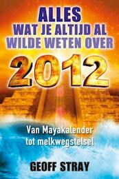 Alles wat je altijd al wilde weten over 2012 - Geoff Stray (ISBN 9789020208283)