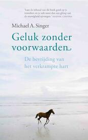 Geluk zonder voorwaarden - Michael Singer, Michael A. Singer (ISBN 9789025960506)