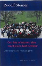 Om iets te kunnen zien moet je een hart hebben - Rudolf Steiner (ISBN 9789060383209)