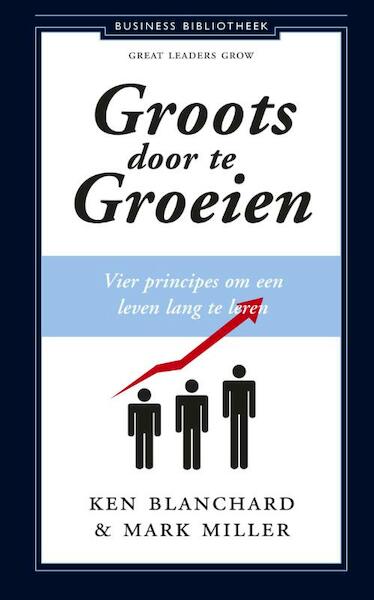 Groots door te groeien - Ken Blanchard, Mark Miller (ISBN 9789047005438)