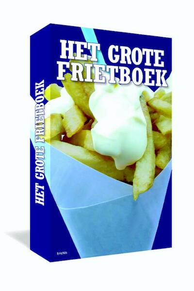 Het Grote Frietboek - Ellen Scholtens, Irene de Vette, Ed Nijpels, Edward Doornekamp (ISBN 9789490608118)