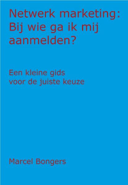 Netwerk Marketing: Bij wie ga ik mij aanmelden? - Marcel Bongers (ISBN 9789077662458)