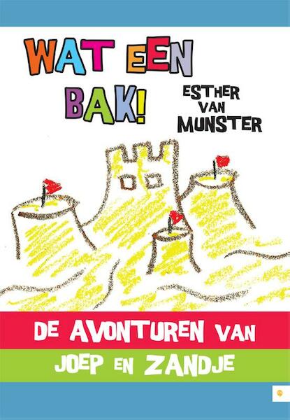 Wat een bak! De avonturen van Joep en Zandje - Esther van Munster (ISBN 9789400821460)