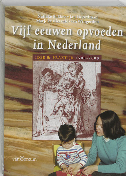 Vijf eeuwen opvoeden in Nederland - Nelleke Bakker, Jan Noordman, Marjoke Rietveld-van Wingerden (ISBN 9789023245735)
