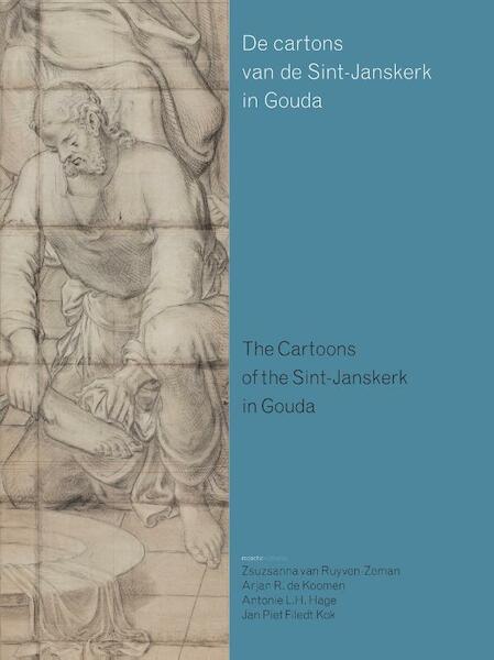 De cartons van de Sint-Janskerk in Gouda - Zsuzsanna van Ruyven-Zeman, Arjan R. de Koomen, Antonie L. H. Hage (ISBN 9789059725249)