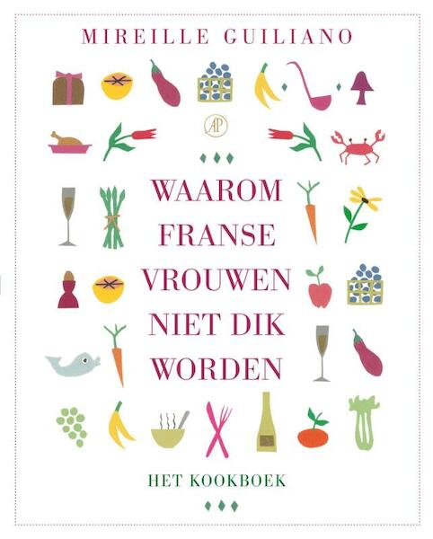 Waarom Franse vrouwen niet dik worden. Het kookboek - Mireille Guiliano (ISBN 9789029573924)