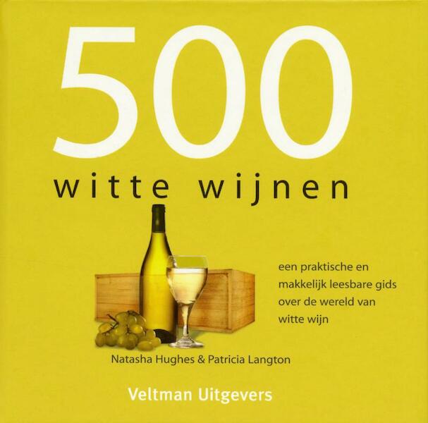 500 witte wijnen - Natasha Hughes, Patricia Langton (ISBN 9789048301362)